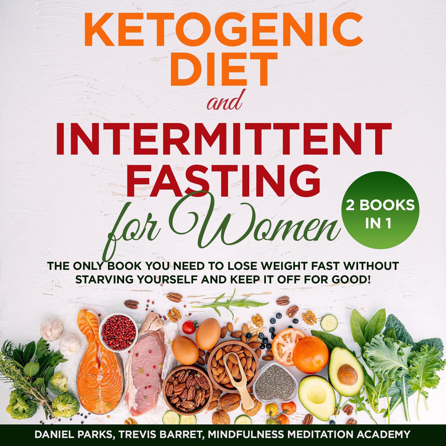 Ketogenic Diet and Intermittent Fasting for Women: 2 Books in 1: The Only Book You Need to Lose Weight Fast without Starving Yourself and Keep It Off for Good! Audiobook, by Daniel Parks