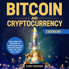 Bitcoin and Cryptocurrency 2 Books in 1: Discover the secrets to the Blockchain and get ready for the 2020 Bull Run! Audiobook, by Cory Bowen