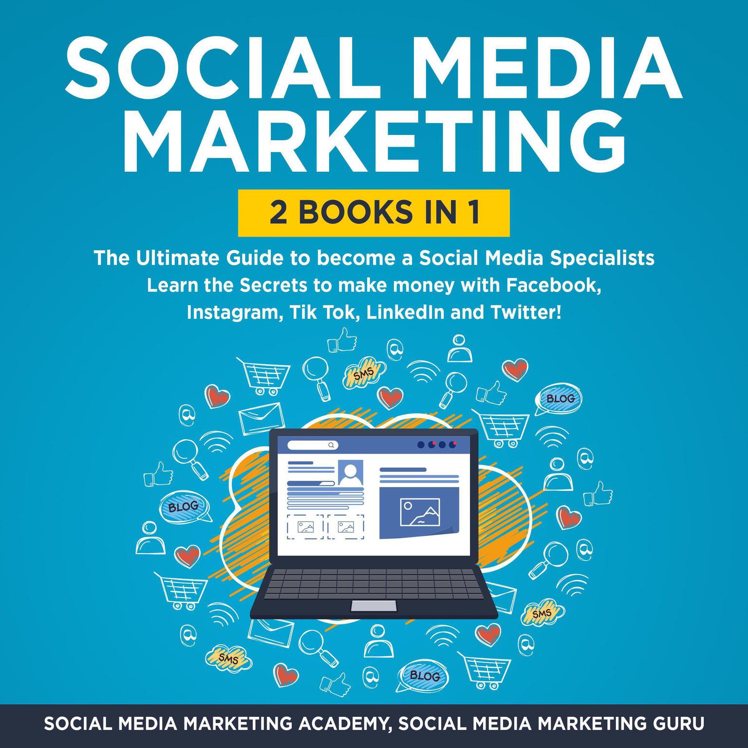 Social Media Marketing 2 Books in 1: The Ultimate Guide to become a Social Media Specialists – Learn the Secrets to make money with Facebook, Instagram, Tik Tok, LinkedIn and Twitter! Audiobook, by Social Media Marketing Academy