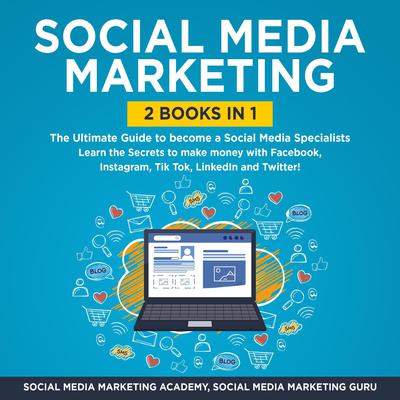 Social Media Marketing 2 Books in 1: The Ultimate Guide to become a Social Media Specialists – Learn the Secrets to make money with Facebook, Instagram, Tik Tok, LinkedIn and Twitter! Audiobook, by Social Media Marketing Academy