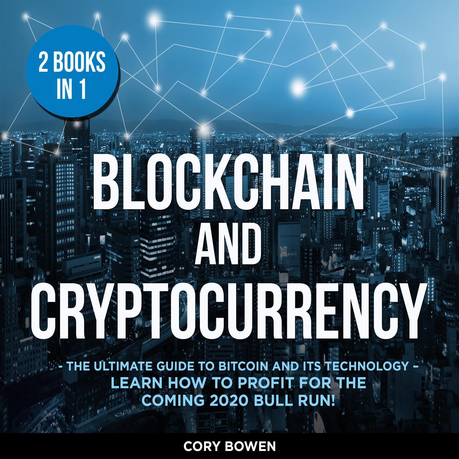 Blockchain and Cryptocurrency 2 Books in 1: The Ultimate Guide to Bitcoin and its Technology – Learn how to profit for the coming 2020 Bull Run! Audiobook, by Corey Bowen