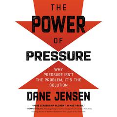 The Power of Pressure: Why Pressure Isn’t the Problem, It’s the Solution Audiobook, by Dane Jensen
