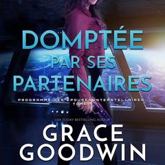 Domptée par Ses Partenaires Audiobook, by Grace Goodwin