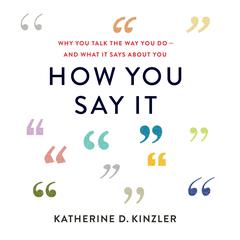 How You Say It: Why You Talk the Way You Do—And What It Says About You Audibook, by Katherine D. Kinzler