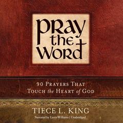 Pray the Word: 90 Prayers That Touch the Heart of God Audiobook, by Tiece L. King