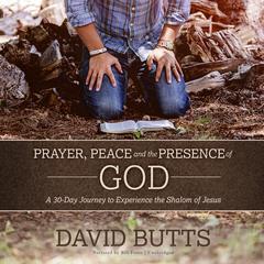 Prayer, Peace and the Presence of God: A 30-Day Journey to Experience the Shalom of Jesus Audiobook, by David Butts