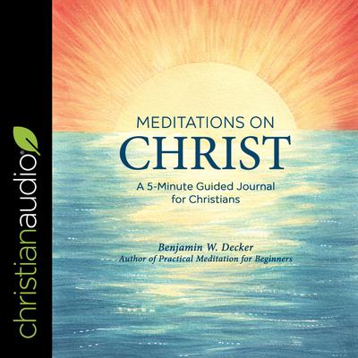 Meditations on Christ: A 5-Minute Guided Journal for Christians Audiobook, by Benjamin W. Decker