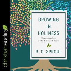 Growing in Holiness: Understanding God's Role and Yours Audiobook, by R. C. Sproul