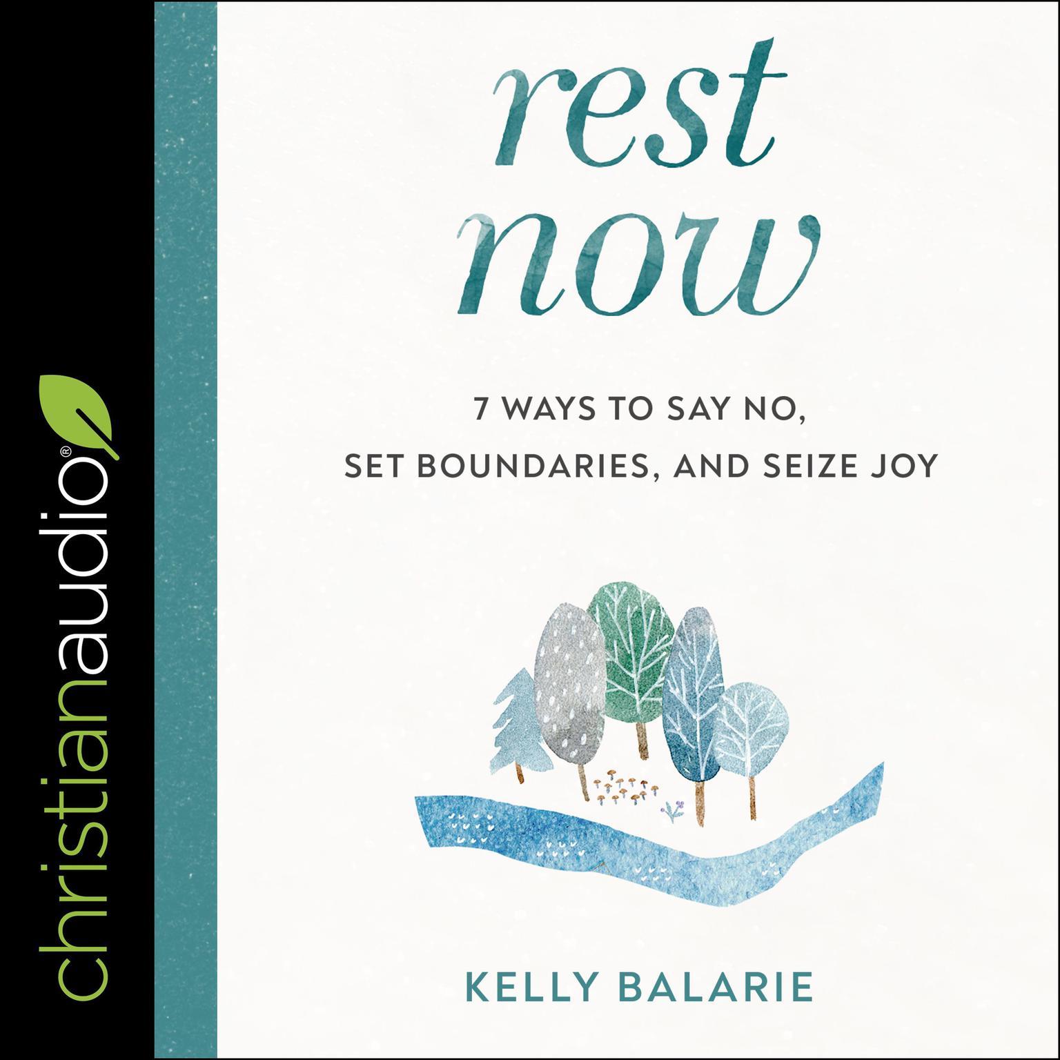 Rest Now: 7 Ways to Say No, Set Boundaries, and Seize Joy Audiobook, by Kelly Balarie