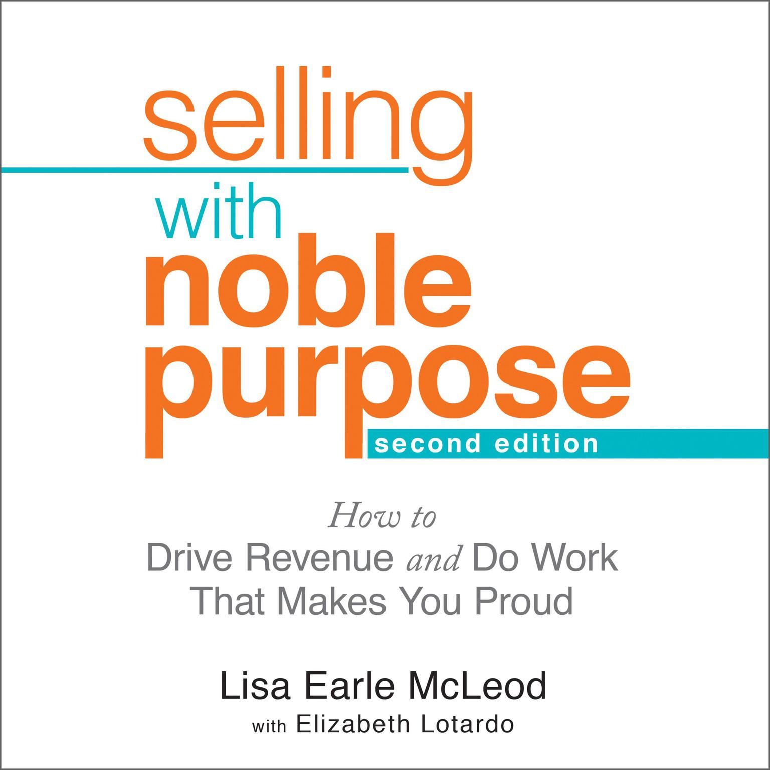 Selling With Noble Purpose: How to Drive Revenue and Do Work That Makes You Proud, 2nd Edition Audiobook, by Lisa Earle McLeod