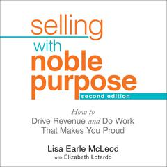 Selling With Noble Purpose: How to Drive Revenue and Do Work That Makes You Proud, 2nd Edition Audiobook, by 