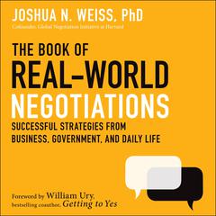 The Book of Real-World Negotiations: Successful Strategies From Business, Government, and Daily Life Audiobook, by Joshua N. Weiss