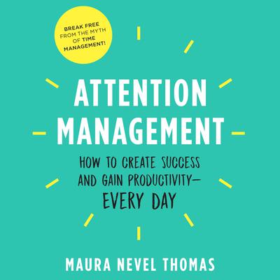 Attention Management: How to Create Success and Gain Productivity Audiobook, by Maura Nevel Thomas