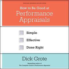 How to Be Good at Performance Appraisals: Simple, Effective, Done Right Audiobook, by Dick Grote