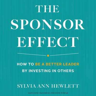 The Sponsor Effect: How to Be a Better Leader by Investing in Others Audiobook, by Sylvia Ann Hewlett