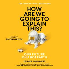 How Are We Going to Explain This?: Our Future on a Hot Earth Audiobook, by Jelmer Mommers