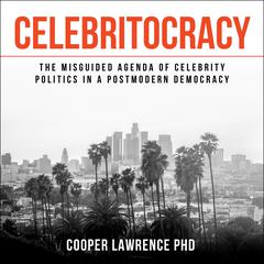 Celebritocracy: The Misguided Agenda of Celebrity Politics in a Postmodern Democracy Audiobook, by Cooper Lawrence