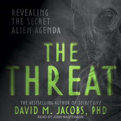 The Threat: Revealing the Secret Alien Agenda Audiobook, by David M. Jacobs