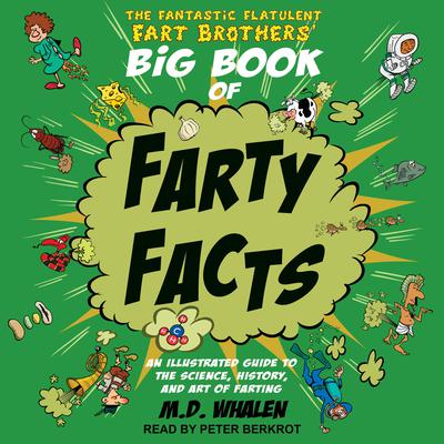 The Fantastic Flatulent Fart Brothers Big Book of Farty Facts: An Illustrated Guide to the Science, History, and Art of Farting Audiobook, by M.D. Whalen