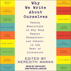 Why We Write About Ourselves: Twenty Memoirists on Why They Expose Themselves (and Others) in the Name of Literature Audiobook, by Meredith Maran