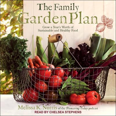 The Family Garden Plan: Grow a Years Worth of Sustainable and Healthy Food Audiobook, by Melissa K. Norris