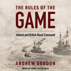 The Rules of the Game: Jutland and British Naval Command Audiobook, by Andrew Gordon