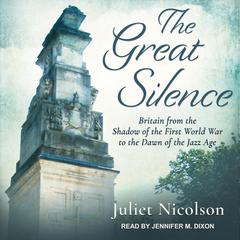 The Great Silence: Britain from the Shadow of the First World War to the Dawn of the Jazz Age Audiobook, by Juliet Nicolson