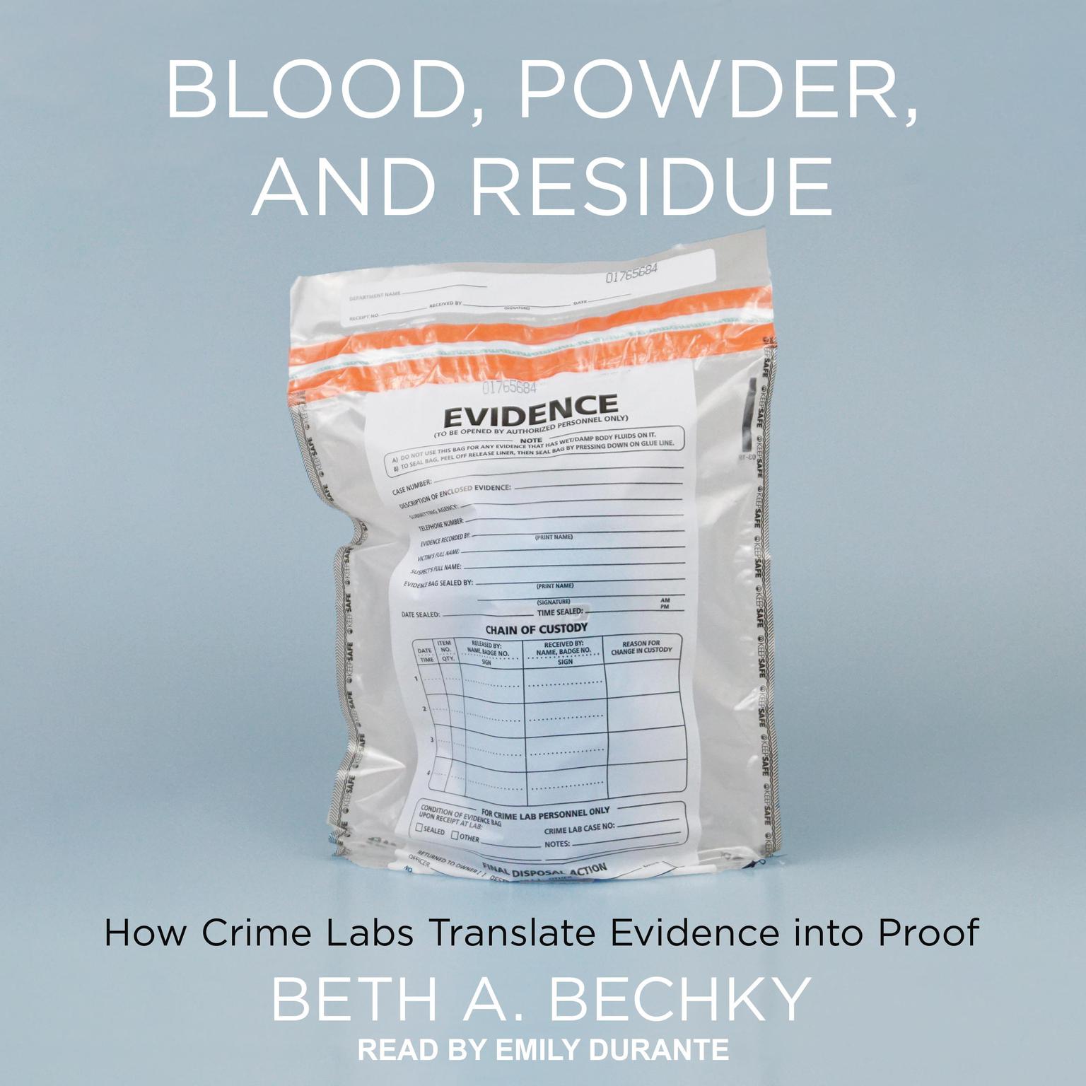 Blood, Powder, and Residue: How Crime Labs Translate Evidence into Proof Audiobook, by Beth A. Bechky