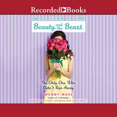 Beauty and the Beast, the Only One Who Didn't Run Away: A Wish Novel Audiobook, by Wendy Mass