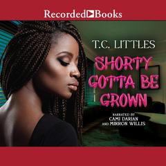 Shorty Gotta Be Grown Audiobook, by T. C. Littles