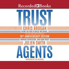 Trust Agents, 10th Anniversary Edition: Using the Web to Build Influence, Improve Reputation, and Earn Trust Audiobook, by Chris Brogan