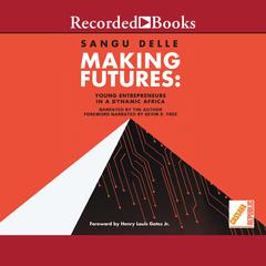 Making Futures: Young Entrepreneurs in a Dynamic Africa Audiobook, by Sangu Delle