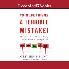 Youre About to Make a Terrible Mistake: How Biases Distort Decision-Making and What You Can Do to Fight Them Audiobook, by Olivier Sibony