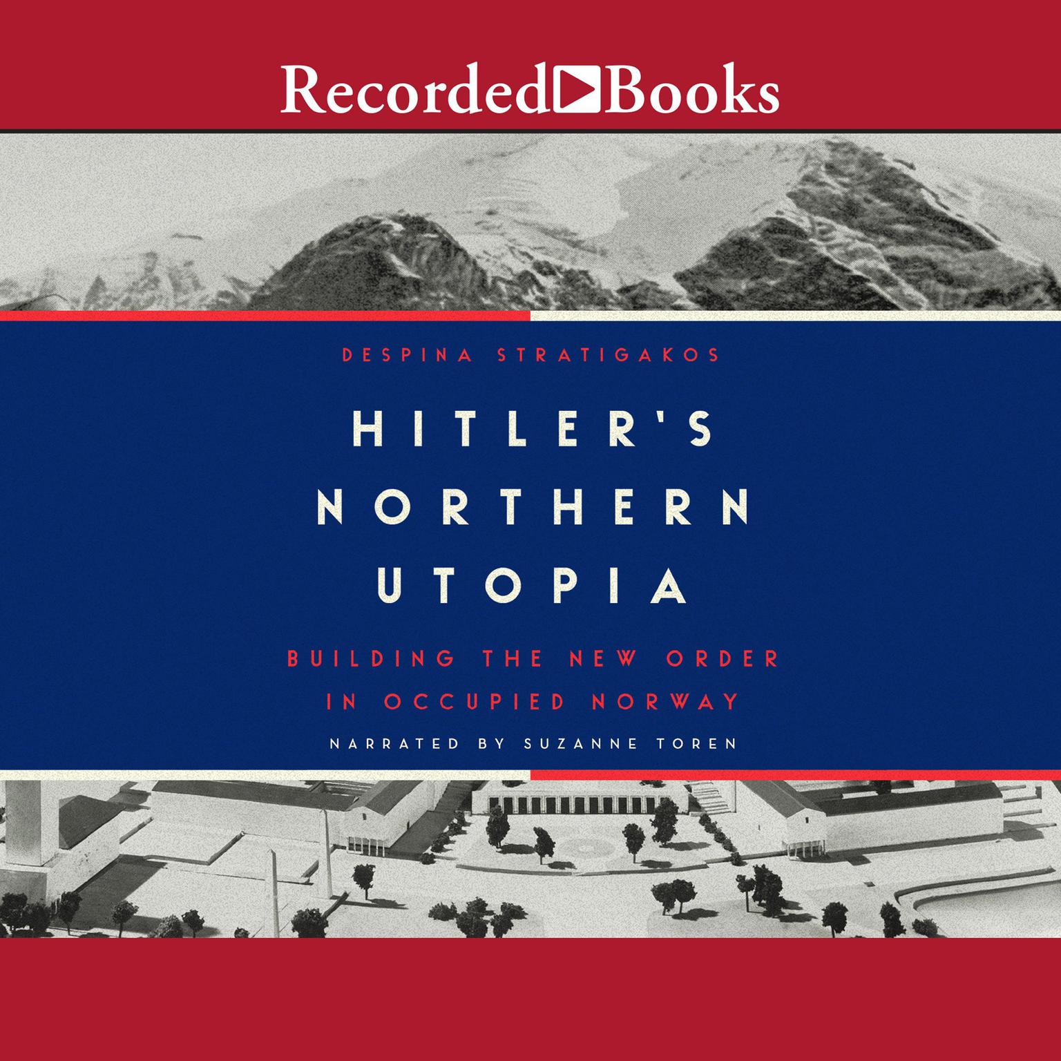 Hitlers Northern Utopia: Building the New Order in Occupied Norway Audiobook, by Despina Stratigakos