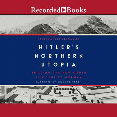 Hitler's Northern Utopia: Building the New Order in Occupied Norway Audiobook, by 