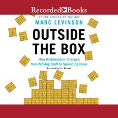 Outside the Box: How Globalization Changed from Moving Stuff to Spreading Ideas Audiobook, by Marc Levinson