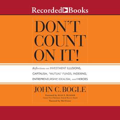 Don't Count On It!: Reflections of Investment Illusions, Capitalism, 'mutual' Funds, Indexing, Entrepreneurship, Idealism, and Heroes Audiobook, by John C. Bogle