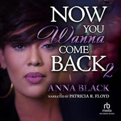 Now You Wanna Come Back 2 Audiobook, by Anna Black