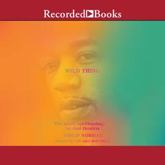 Wild Thing: The Short, Spellbinding Life of Jimi Hendrix Audiobook, by Philip Norman