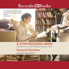 A Synthesizing Mind: A Memoir from the Creator of Multiple Intelligence's Theory Audiobook, by Howard Gardner
