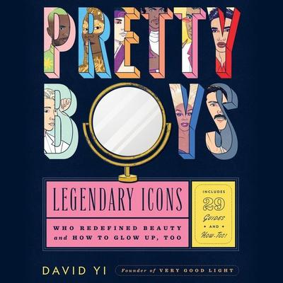 Pretty Boys: Legendary Icons Who Redefined Beauty (and How to Glow Up, Too) Audiobook, by David Yi