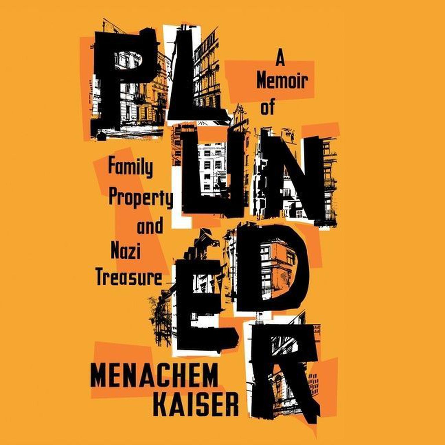 Plunder: A Memoir of Family Property and Nazi Treasure Audiobook, by Menachem Kaiser