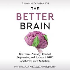 The Better Brain: Overcome Anxiety, Combat Depression, and Reduce ADHD and Stress with Nutrition Audibook, by Bonnie J. Kaplan