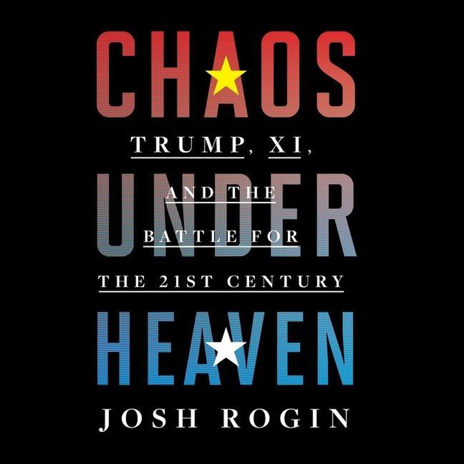 Chaos Under Heaven: Trump, Xi, and the Battle for the Twenty-First Century Audiobook, by Josh Rogin