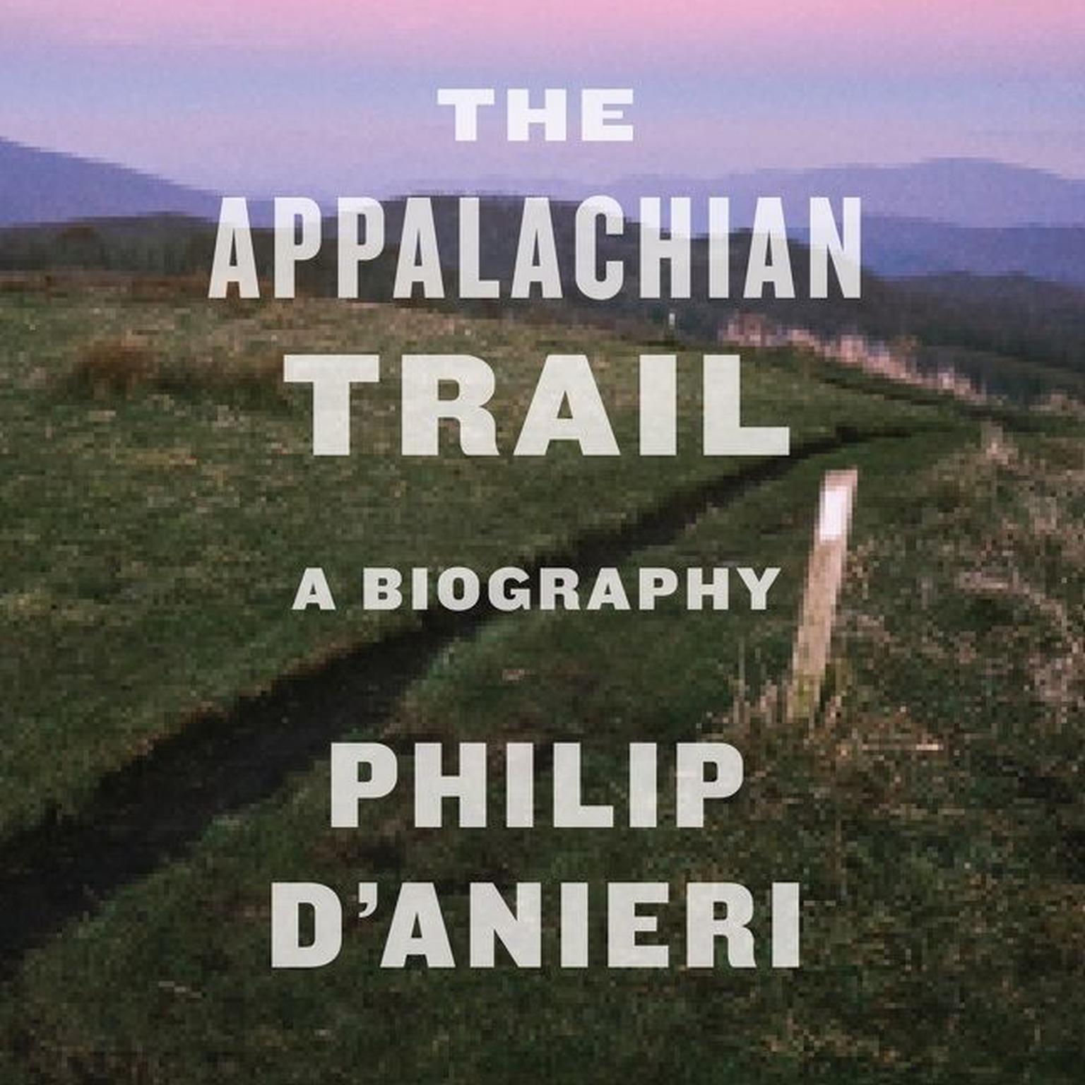 The Appalachian Trail: A Biography Audiobook, by Philip D'Anieri
