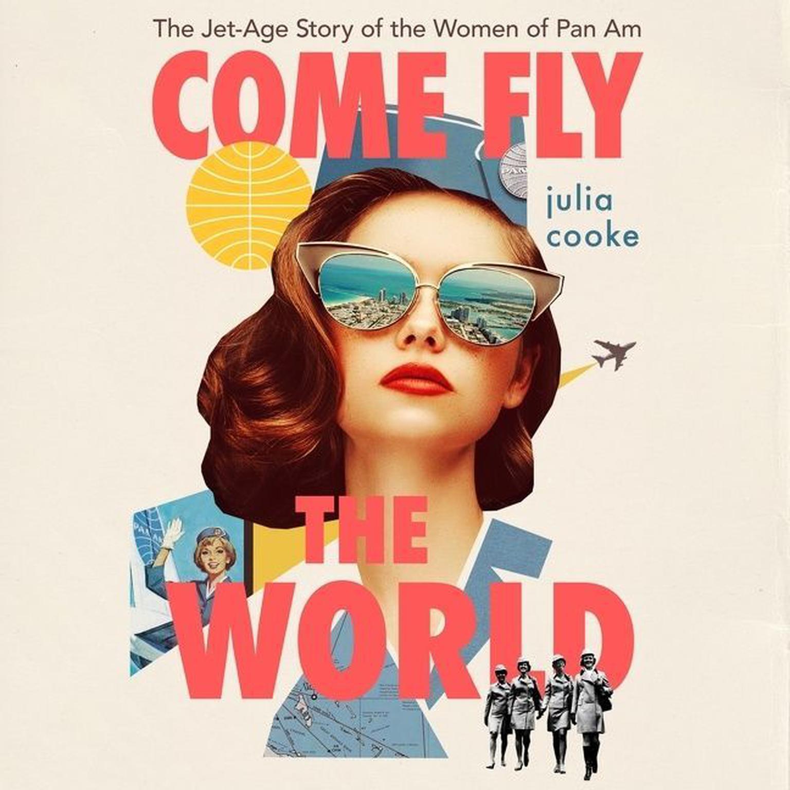 Come Fly The World: The Jet-Age Story of the Women of Pan Am Audiobook, by Julia Cooke