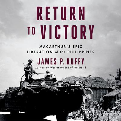 Return to Victory: MacArthurs Epic Liberation of the Philippines Audiobook, by James P. Duffy