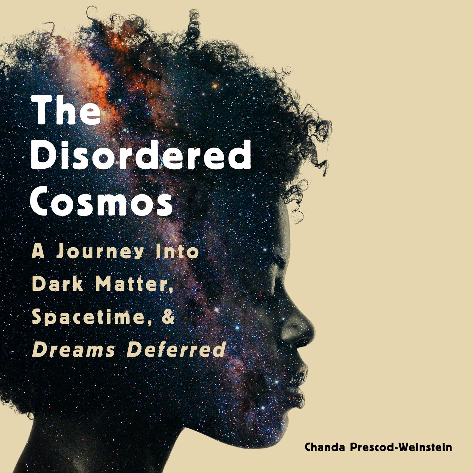 The Disordered Cosmos: A Journey into Dark Matter, Spacetime, and Dreams Deferred Audiobook, by Chanda Prescod-Weinstein