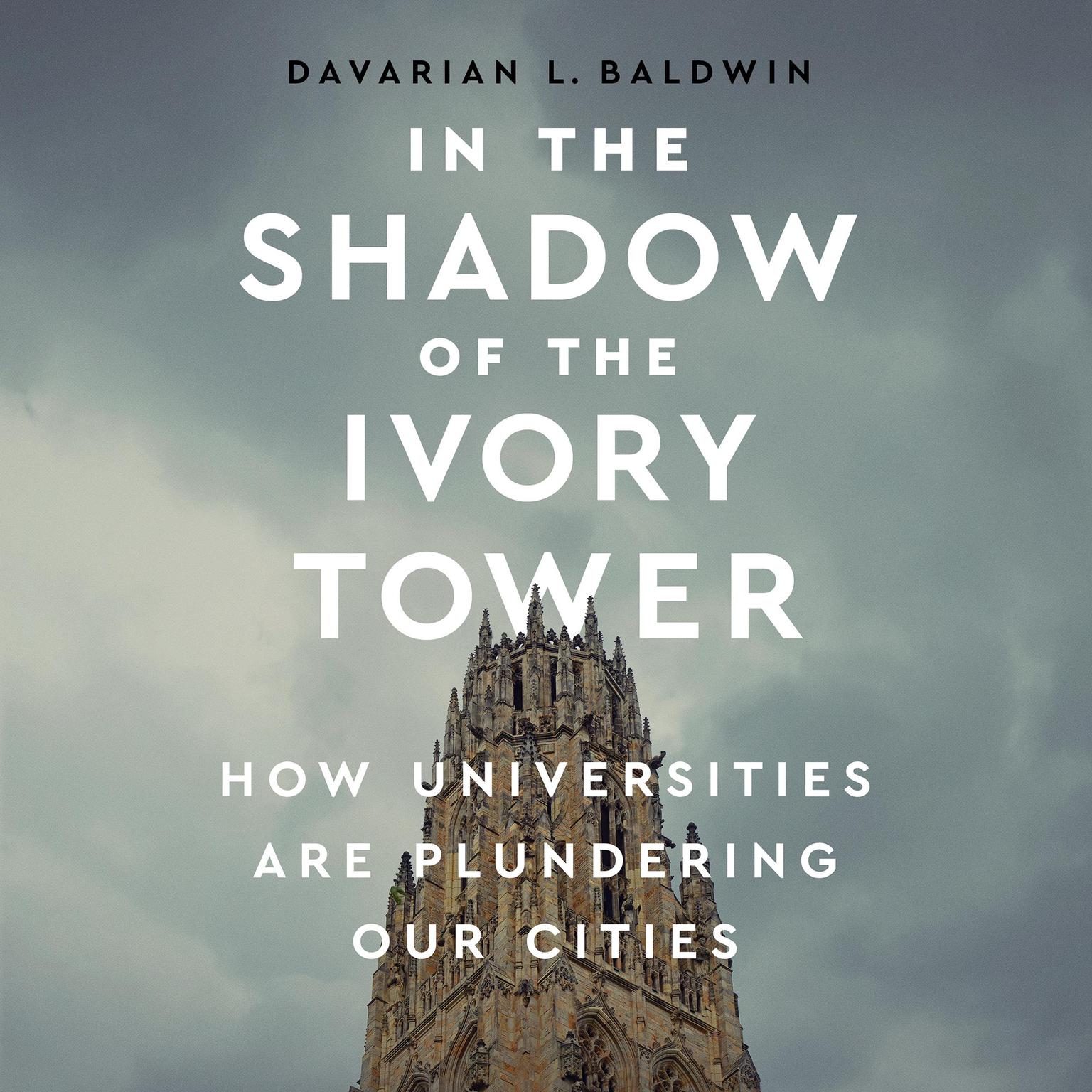 In the Shadow of the Ivory Tower: How Universities Are Plundering Our Cities Audiobook, by Davarian L. Baldwin