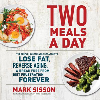 Two Meals a Day: The Simple, Sustainable Strategy to Lose Fat, Reverse Aging, and Break Free from Diet Frustration Forever Audiobook, by 